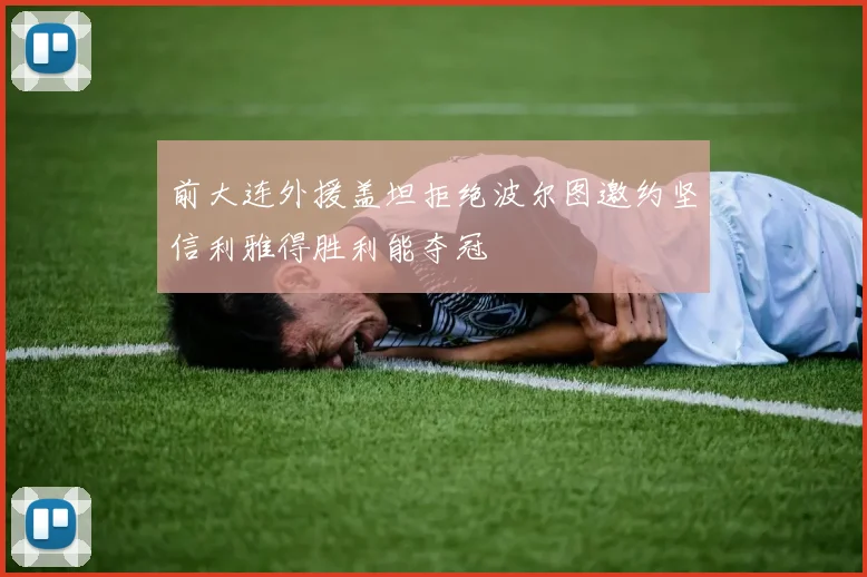 前大连外援盖坦拒绝波尔图邀约坚信利雅得胜利能夺冠