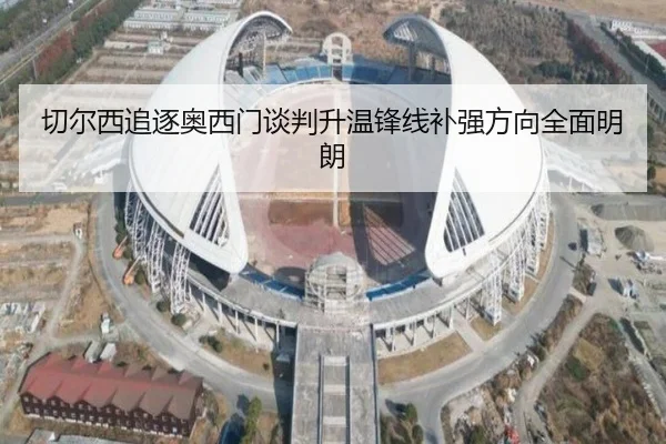 切尔西追逐奥西门谈判升温锋线补强方向全面明朗